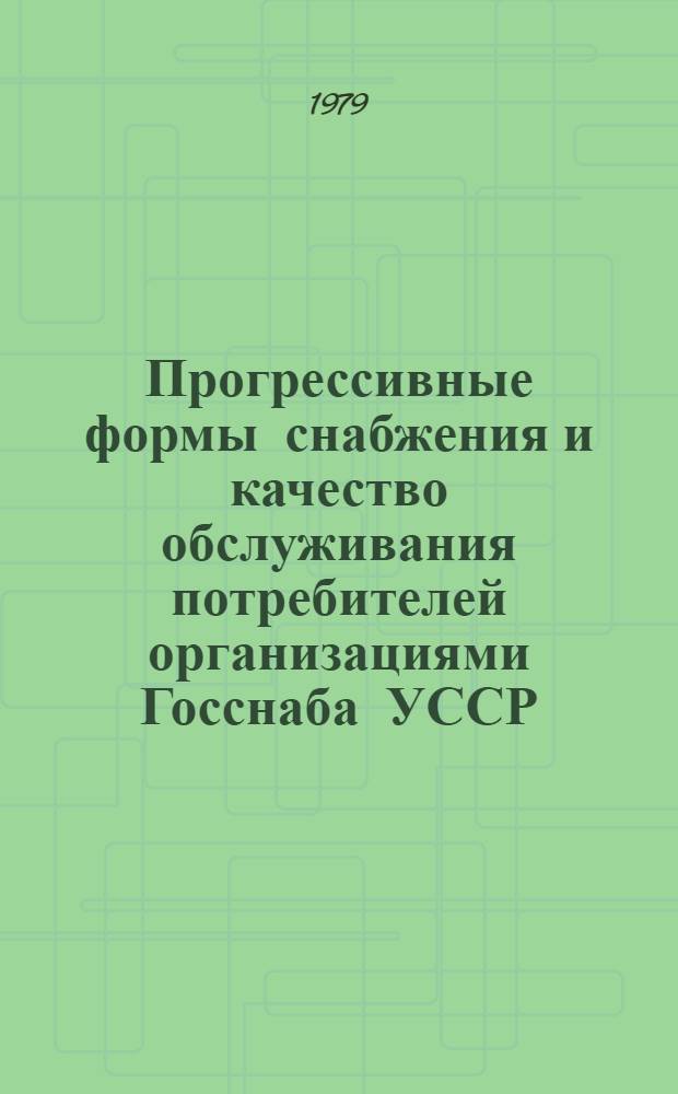 Прогрессивные формы снабжения и качество обслуживания потребителей организациями Госснаба УССР