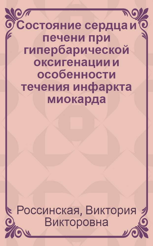 Состояние сердца и печени при гипербарической оксигенации и особенности течения инфаркта миокарда, леченного этим методом : (Эксперим.-морфол. исследование) : Автореф. дис. на соиск. учен. степени к. м. н