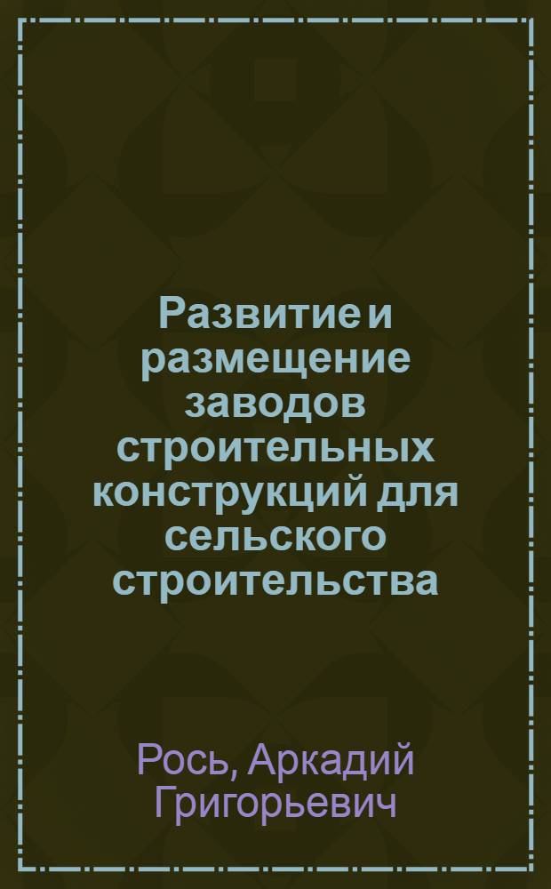 Развитие и размещение заводов строительных конструкций для сельского строительства : (На примере юга Дальнего Востока) : Автореф. дис. на соиск. учен. степ. к. э. н