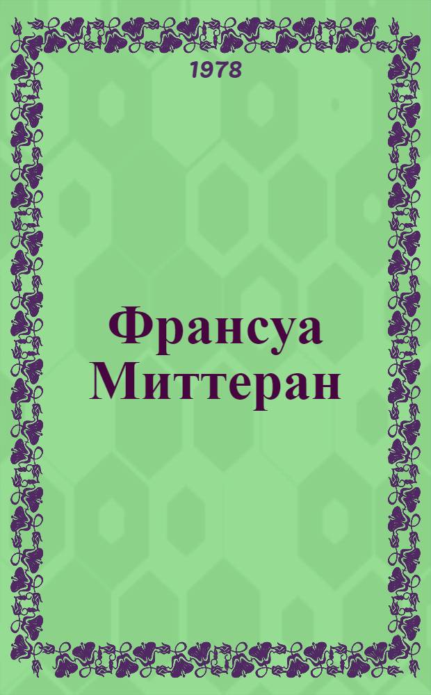 Франсуа Миттеран : Полит. биогр. : Науч.-аналит. обзор