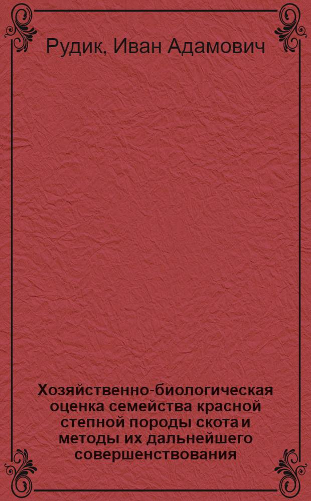 Хозяйственно-биологическая оценка семейства красной степной породы скота и методы их дальнейшего совершенствования : (На прим. племзавода "Червоный Шахтар") : Автореф. дис. на соиск. учен. степени канд. с.-х. наук : (06.02.01)