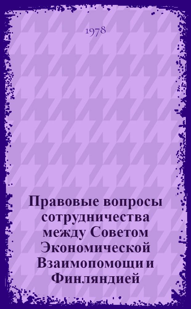 Правовые вопросы сотрудничества между Советом Экономической Взаимопомощи и Финляндией : Автореф. дис. на соиск. учен. степени канд. юрид. наук : (12.00.10)