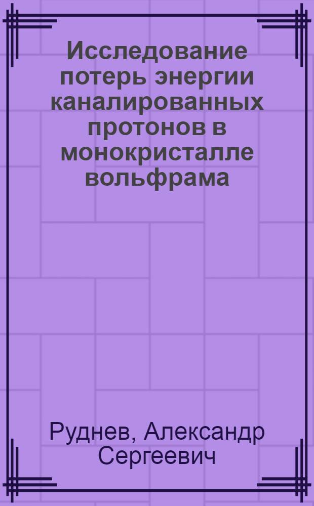 Исследование потерь энергии каналированных протонов в монокристалле вольфрама : Автореф. дис. на соиск. учен. степени канд. физ.-мат. наук : (01.04.16)