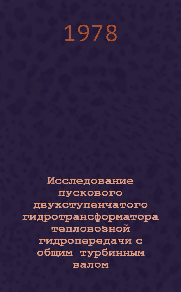 Исследование пускового двухступенчатого гидротрансформатора тепловозной гидропередачи с общим турбинным валом : Автореф. дис. на соиск. учен. степени канд. техн. наук : (05.05.01)