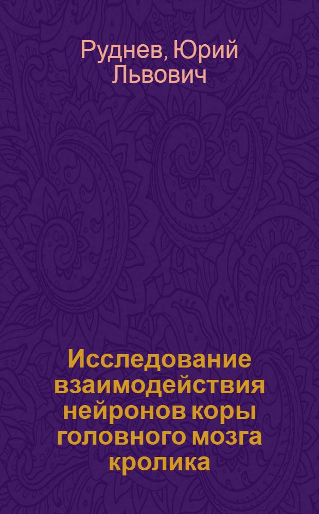 Исследование взаимодействия нейронов коры головного мозга кролика : Автореф. дис. на соиск. учен. степ. канд. биол. наук : (03.00.13)