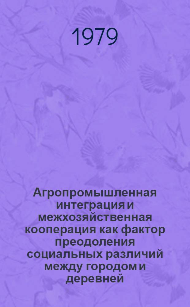 Агропромышленная интеграция и межхозяйственная кооперация как фактор преодоления социальных различий между городом и деревней : Автореф. дис. на соиск. учен. степ. канд. филос. наук : (09.00.02)