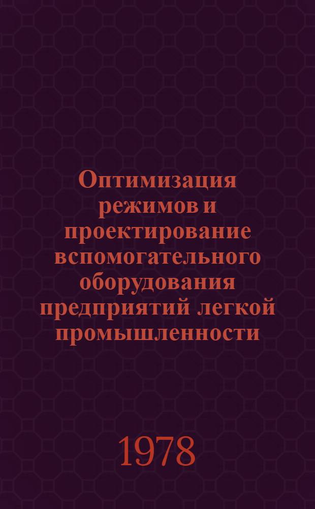 Оптимизация режимов и проектирование вспомогательного оборудования предприятий легкой промышленности : Автореф. дис. на соиск. учен. степ. канд. д-ра техн. наук : (05.02.13)
