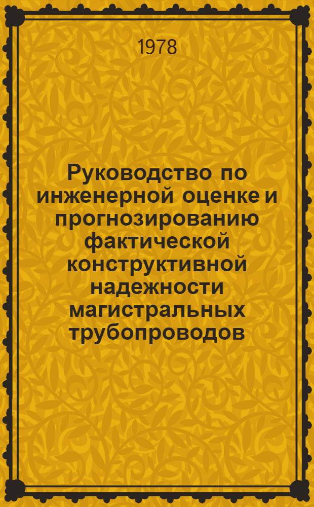 Руководство по инженерной оценке и прогнозированию фактической конструктивной надежности магистральных трубопроводов : Р 301-77