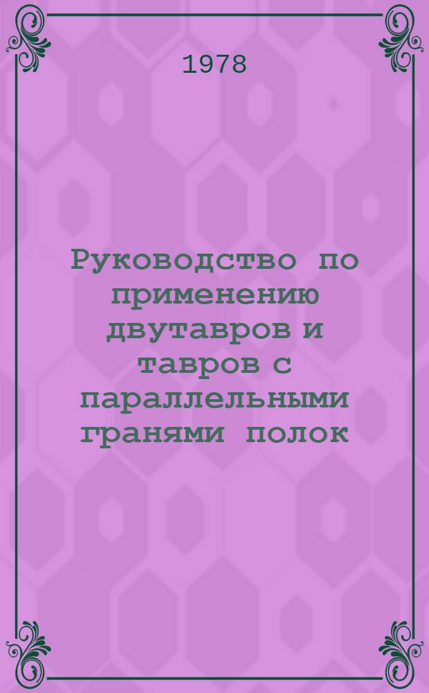 Руководство по применению двутавров и тавров с параллельными гранями полок (широкополочных двутавров и тавров) в строительных стальных конструкциях