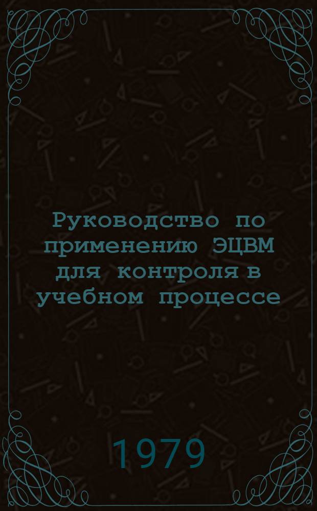 Руководство по применению ЭЦВМ для контроля в учебном процессе : Для преподавателей ин-та