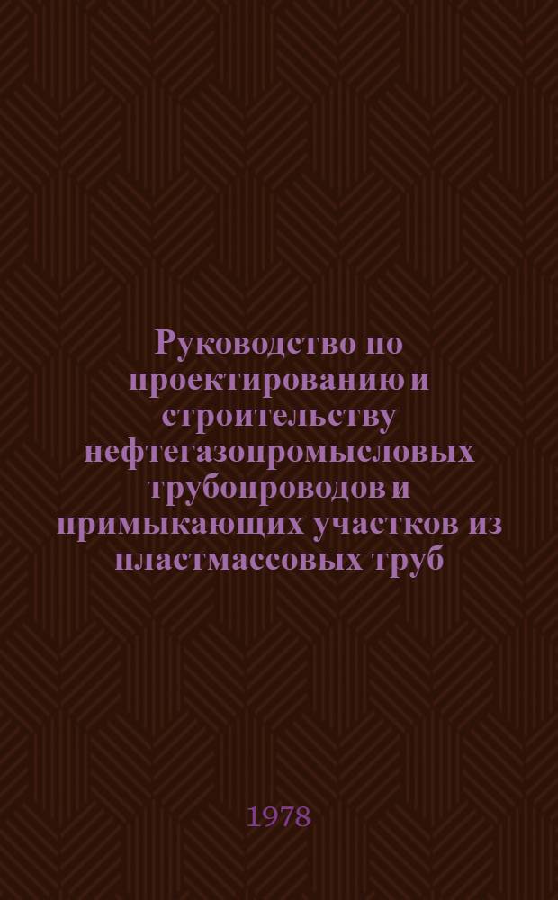 Руководство по проектированию и строительству нефтегазопромысловых трубопроводов и примыкающих участков из пластмассовых труб : Р 300-77 : Утв. ВНИИСТом 10.08.77