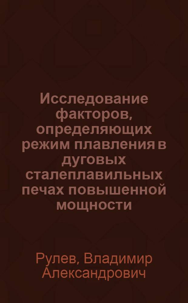 Исследование факторов, определяющих режим плавления в дуговых сталеплавильных печах повышенной мощности : Автореф. дис. на соиск. учен. степ. канд. техн. наук : (05.16.02)