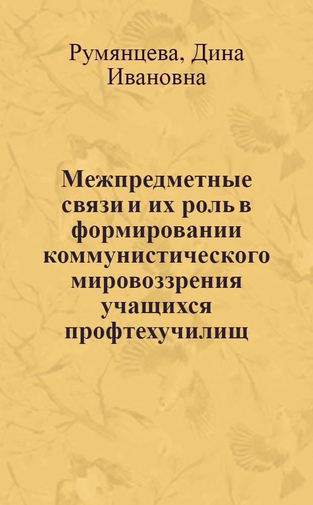 Межпредметные связи и их роль в формировании коммунистического мировоззрения учащихся профтехучилищ : Метод. пособие