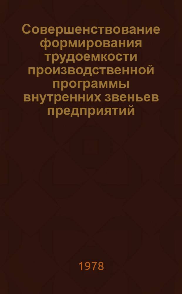 Совершенствование формирования трудоемкости производственной программы внутренних звеньев предприятий (объединений) : (На прим. предприятий цветметобраб.) : Автореф. дис. на соиск. учен. степени канд. экон. наук : (08.00.05)