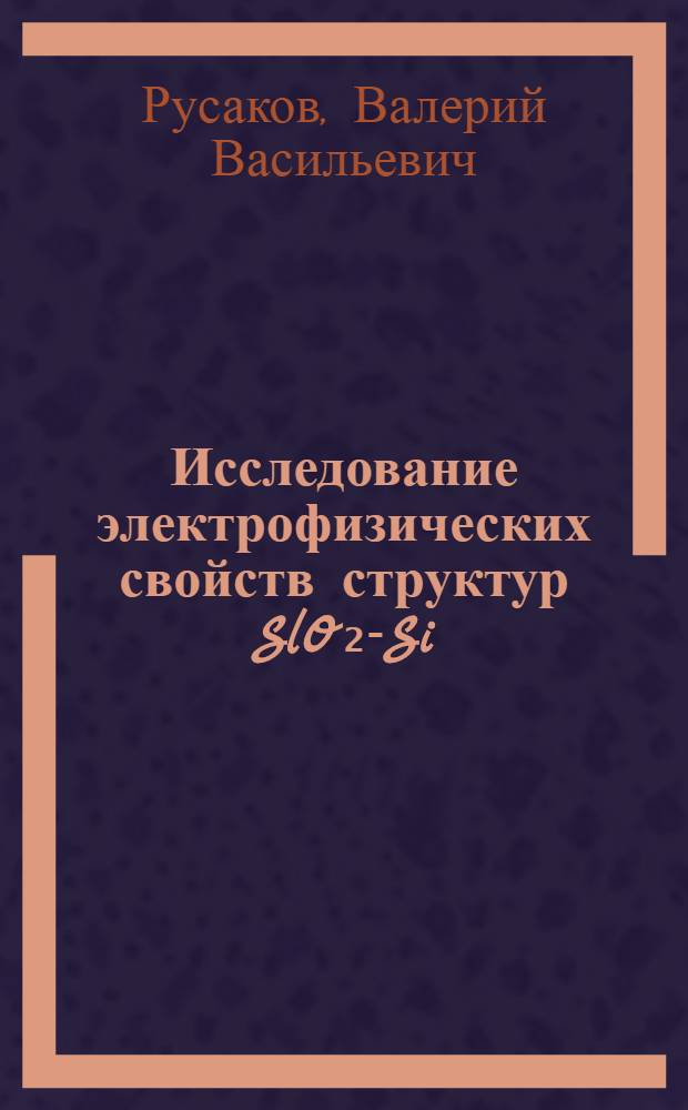 Исследование электрофизических свойств структур SlO₂-Si : Автореф. дис. на соиск. учен. степ. к. ф.-м. н