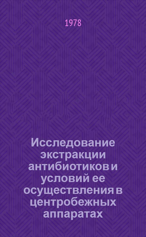 Исследование экстракции антибиотиков и условий ее осуществления в центробежных аппаратах : Автореф. дис. на соиск. учен. степени канд. техн. наук : (05.17.08)