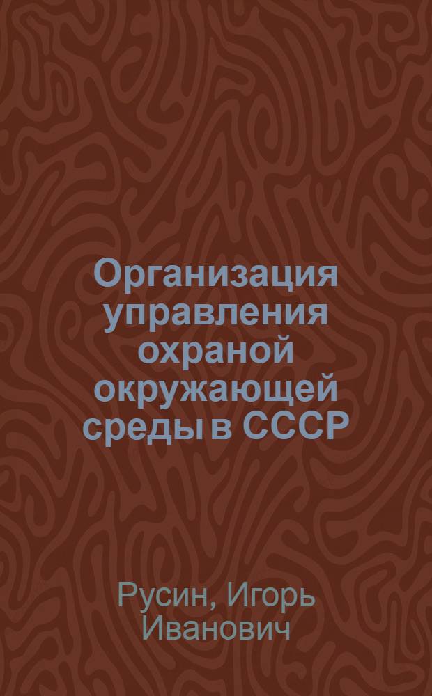 Организация управления охраной окружающей среды в СССР : Автореф. дис. на соиск. учен. степ. канд. экон. наук : (08.00.05)