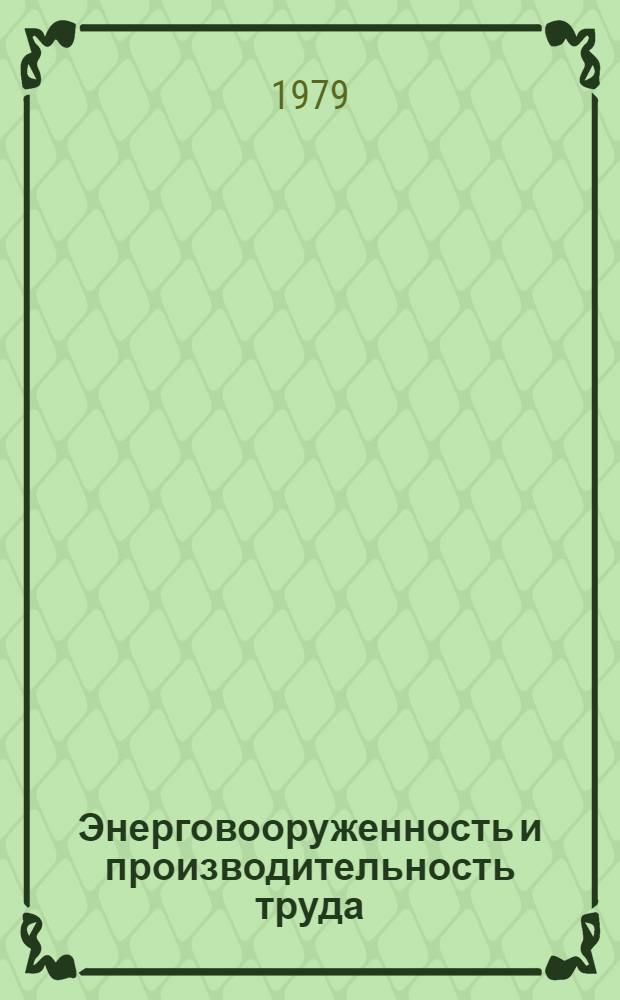 Энерговооруженность и производительность труда : Обзор по н.-и. и диссертац. работам, поступившим во ВНТИЦентр в 1969-1978 гг., а также по материалам открытой печати