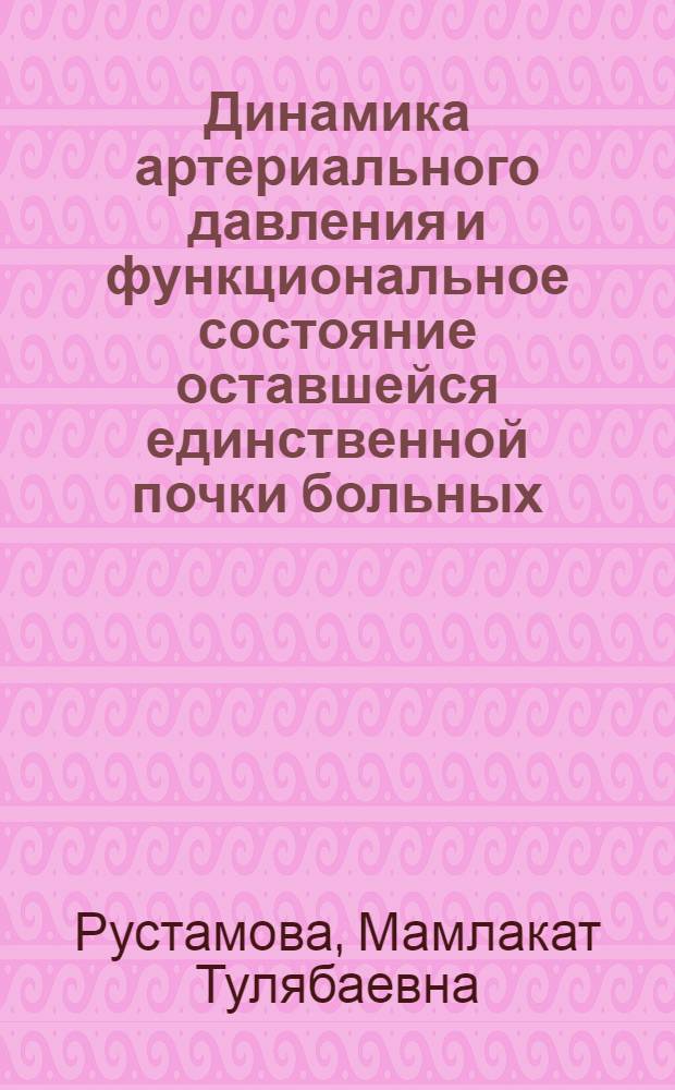 Динамика артериального давления и функциональное состояние оставшейся единственной почки больных, леченных нефрэктомией по поводу симптоматической почечной гипертонии : Автореф. дис. на соиск. учен. степ. к. м. н