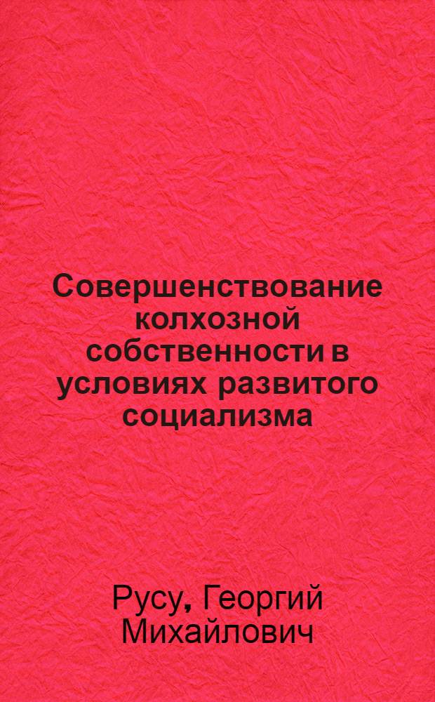 Совершенствование колхозной собственности в условиях развитого социализма : (На прим. колхозов МССР) : Автореф. дис. на соиск. учен. степени канд. экон. наук : (08.00.01)