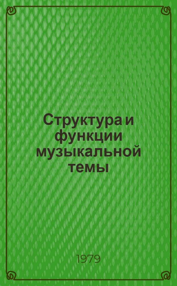Структура и функции музыкальной темы : Автореф. дис. на соиск. учен. степ. д-ра искусствоведения : (17.00.02)