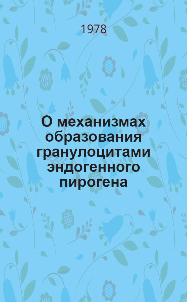 О механизмах образования гранулоцитами эндогенного пирогена : Автореф. дис. на соиск. учен. степ. канд. биол. наук : (14.00.16)