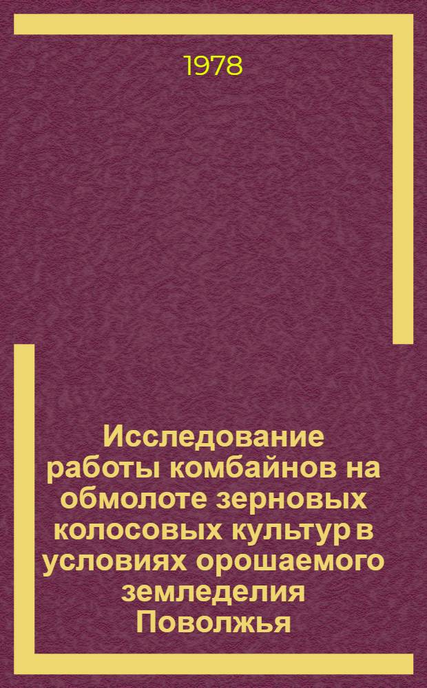 Исследование работы комбайнов на обмолоте зерновых колосовых культур в условиях орошаемого земледелия Поволжья : Автореф. дис. на соиск. учен. степени канд. техн. наук : (05.20.01)