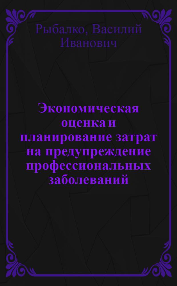 Экономическая оценка и планирование затрат на предупреждение профессиональных заболеваний : Автореф. дис. на соиск. учен. степ. к. э. н