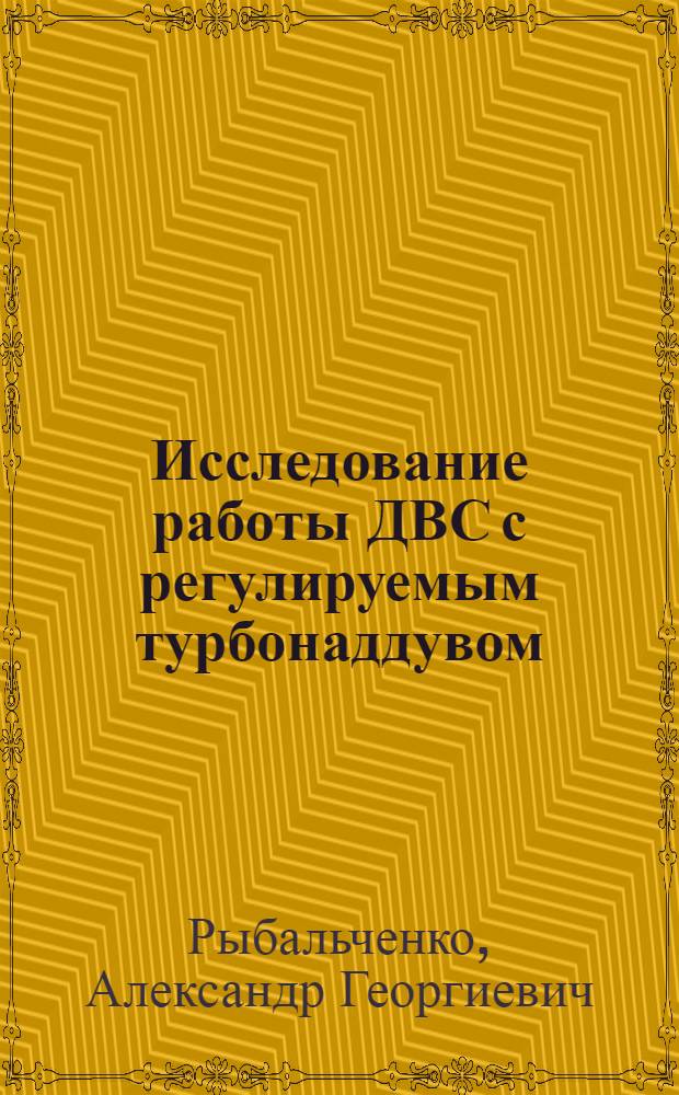 Исследование работы ДВС с регулируемым турбонаддувом : Автореф. дис. на соиск. учен. степ. д-ра техн. наук : (05.04.02)