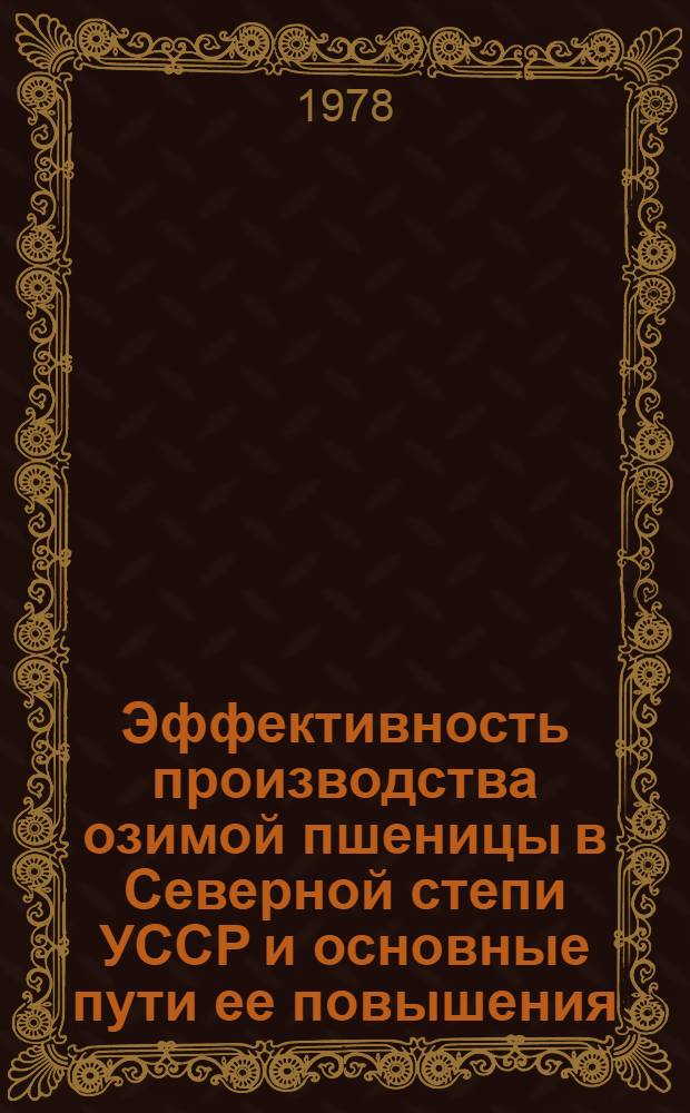 Эффективность производства озимой пшеницы в Северной степи УССР и основные пути ее повышения : (На прим. колхозов Днепропетр. обл.) : Автореф. дис. на соиск. учен. степени канд. экон. наук : (08.00.05)
