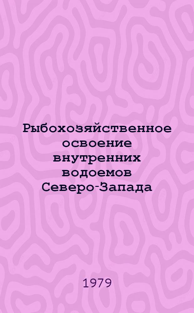 Рыбохозяйственное освоение внутренних водоемов Северо-Запада : Сб. статей