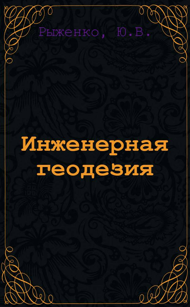 Инженерная геодезия : Учеб. пособие для курсантов спец. "Стр-во и восстановление воен.-автомоб. дорог"; "Стр-во и восстановление автодор. мостов"