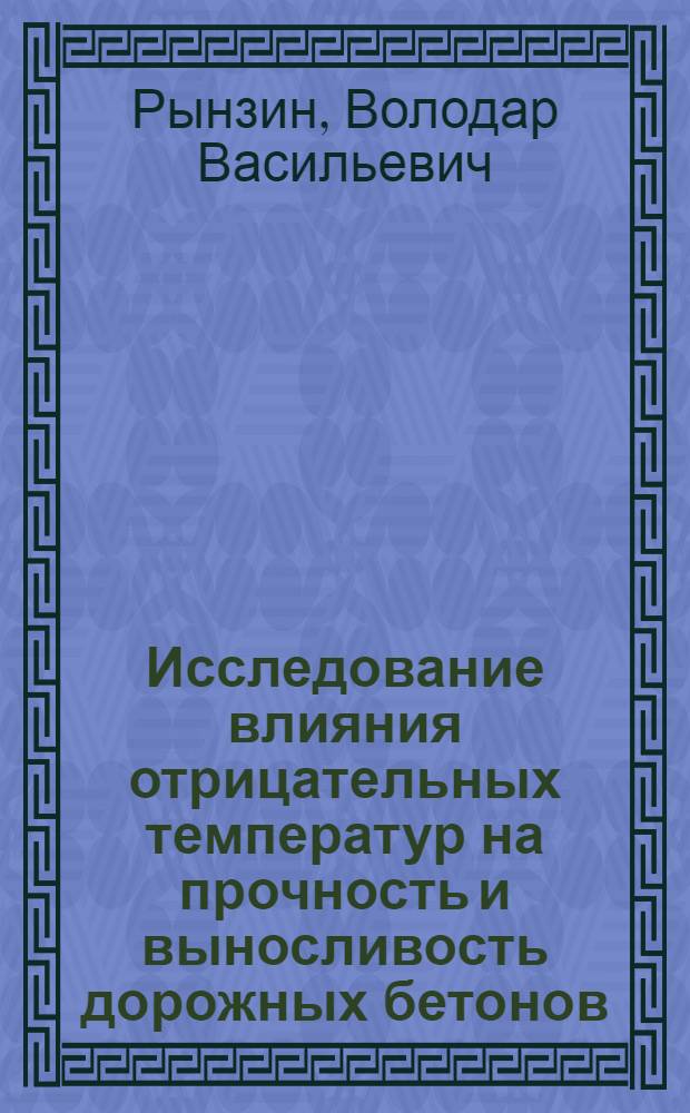 Исследование влияния отрицательных температур на прочность и выносливость дорожных бетонов : Автореф. дис. на соиск. учен. степени канд. техн. наук : (05.23.05)