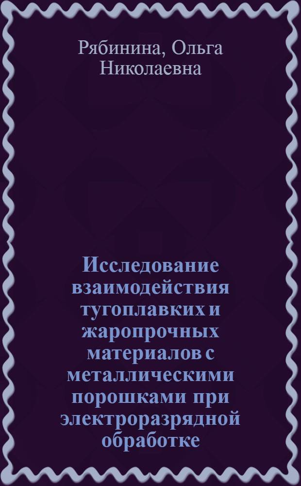 Исследование взаимодействия тугоплавких и жаропрочных материалов с металлическими порошками при электроразрядной обработке : Автореф. дис. на соиск. учен. степ. канд. техн. наук : (05.16.06)