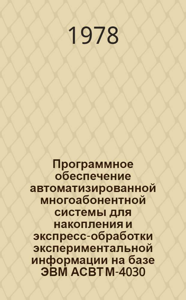 Программное обеспечение автоматизированной многоабонентной системы для накопления и экспресс-обработки экспериментальной информации на базе ЭВМ АСВТ М-4030