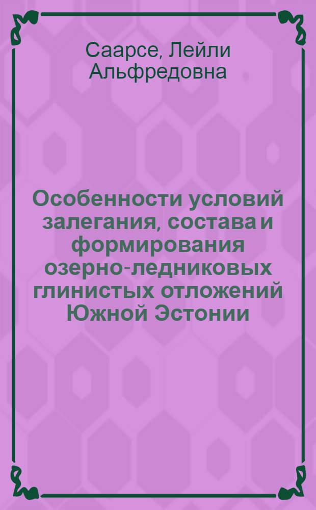 Особенности условий залегания, состава и формирования озерно-ледниковых глинистых отложений Южной Эстонии : Автореф. дис. на соиск. учен. степ. канд. геол.-минерал. наук : (04.00.01)