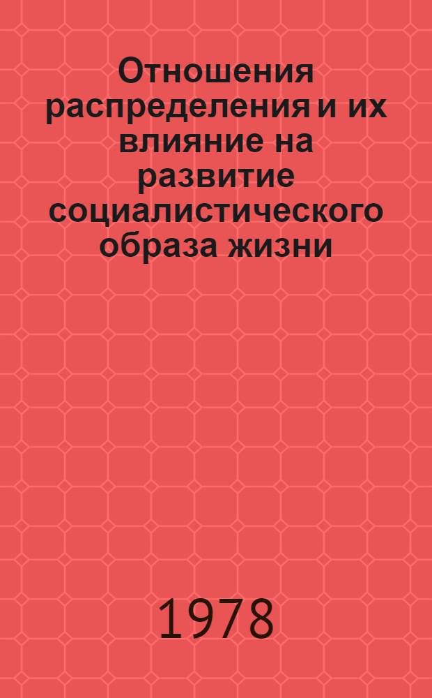 Отношения распределения и их влияние на развитие социалистического образа жизни : Автореф. дис. на соиск. учен. степ. канд. экон. наук : (08.00.01)
