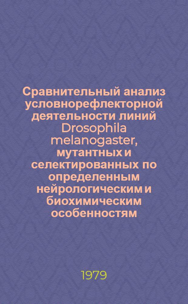 Сравнительный анализ условнорефлекторной деятельности линий Drosophila melanogaster, мутантных и селектированных по определенным нейрологическим и биохимическим особенностям : Автореф. дис. на соиск. учен. степ. канд. биол. наук : (03.00.15)