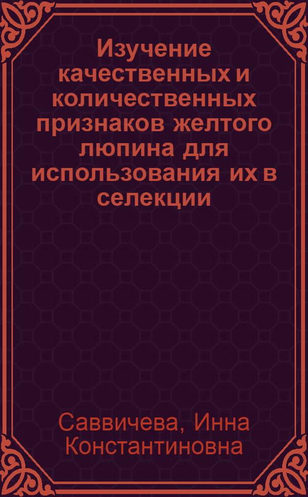 Изучение качественных и количественных признаков желтого люпина для использования их в селекции : Автореф. дис. на соиск. учен. степени канд. с.-х. наук : (06.01.05)