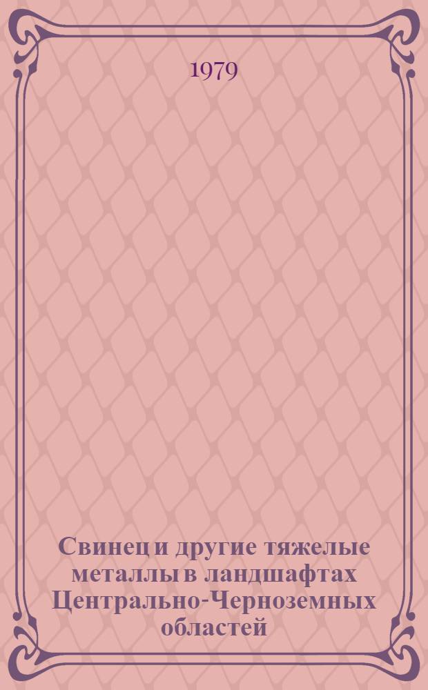 Свинец и другие тяжелые металлы в ландшафтах Центрально-Черноземных областей : Автореф. дис. на соиск. учен. степ. канд. геогр. наук : (11.00.11)