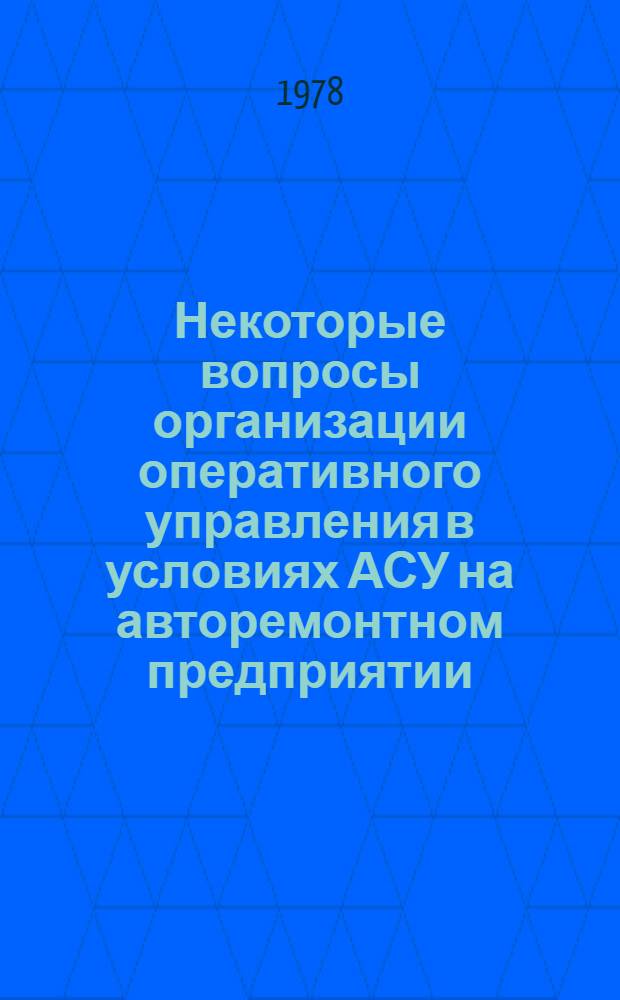 Некоторые вопросы организации оперативного управления в условиях АСУ на авторемонтном предприятии : Автореф. дис. на соиск. учен. степени канд. экон. наук : (08.00.05)