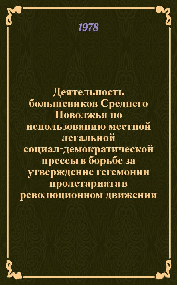 Деятельность большевиков Среднего Поволжья по использованию местной легальной социал-демократической прессы в борьбе за утверждение гегемонии пролетариата в революционном движении (1905 - февраль 1917 гг.) : Автореф. дис. на соиск. учен. степ. к. ист. н