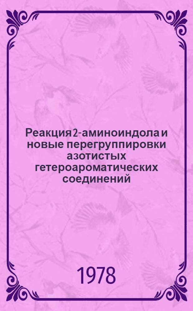 Реакция 2-аминоиндола и новые перегруппировки азотистых гетероароматических соединений : Автореф. дис. на соиск. учен. степ. д-ра хим. наук : (02.00.03)