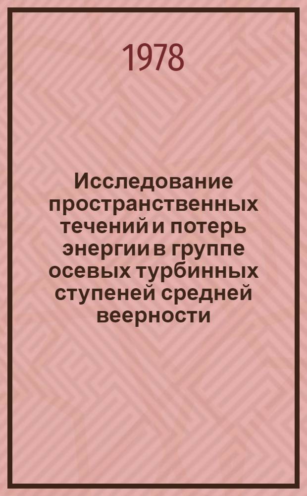 Исследование пространственных течений и потерь энергии в группе осевых турбинных ступеней средней веерности : Автореф. дис. на соиск. учен. степ. канд. техн. наук : (05.04.01)