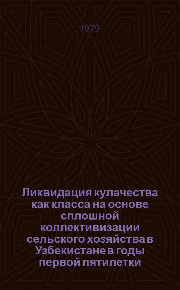 Ликвидация кулачества как класса на основе сплошной коллективизации сельского хозяйства в Узбекистане в годы первой пятилетки : Автореф. дис. на соиск. учен. степ. канд. ист. наук : (07.00.02)