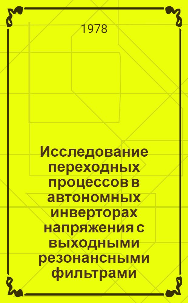 Исследование переходных процессов в автономных инверторах напряжения с выходными резонансными фильтрами : Автореф. дис. на соиск. учен. степ. канд. техн. наук : (05.09.12)