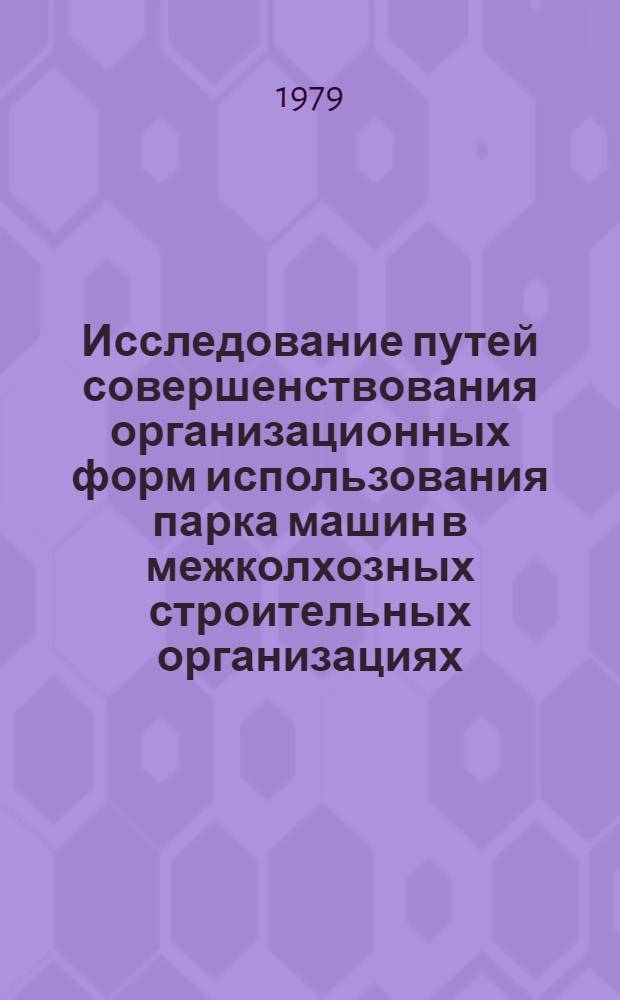 Исследование путей совершенствования организационных форм использования парка машин в межколхозных строительных организациях : (На прим. УзССР) : Автореф. дис. на соиск. учен. степ. канд. техн. наук : (05.23.08)