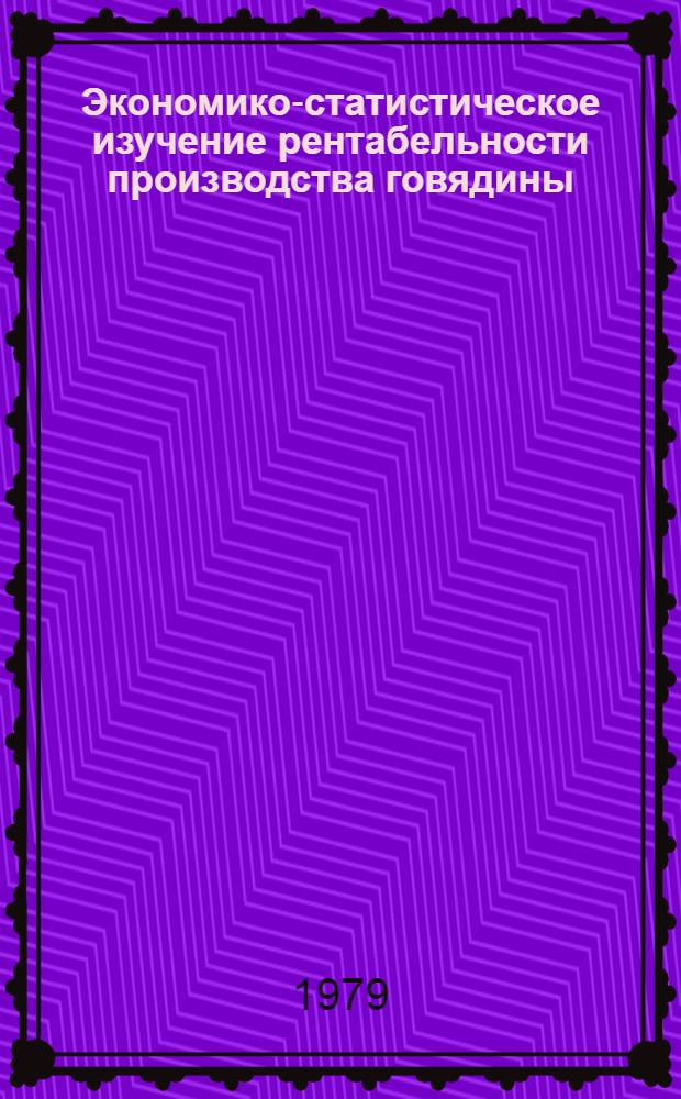 Экономико-статистическое изучение рентабельности производства говядины : (На прим. колхозов Ульян. обл.) : Автореф. дис. на соиск. учен. степ. канд. экон. наук : (08.00.11)