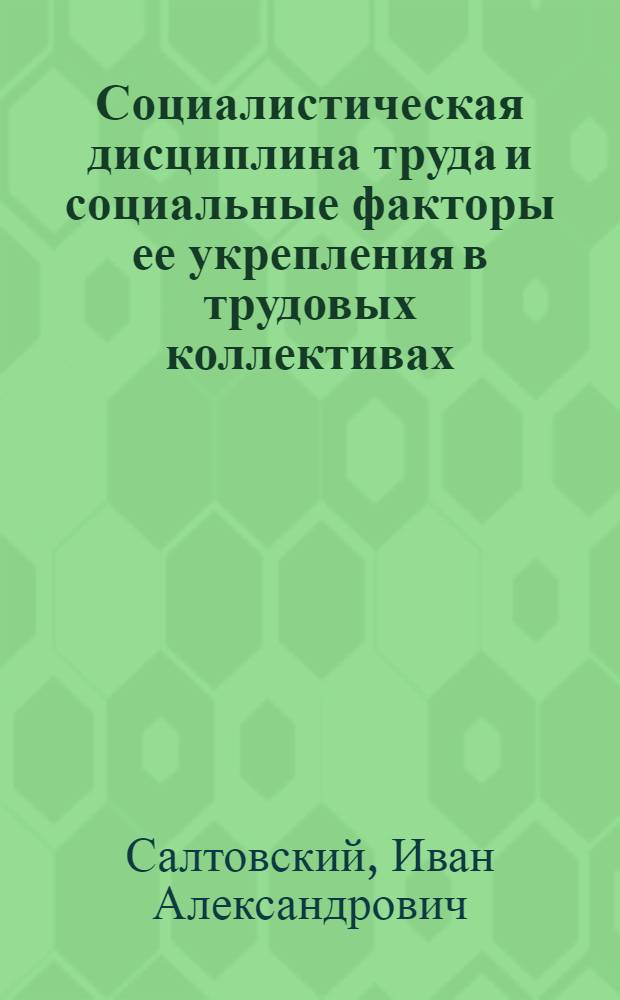 Социалистическая дисциплина труда и социальные факторы ее укрепления в трудовых коллективах : Автореф. дис. на соиск. учен. степ. канд. филос. наук : (09.00.02)