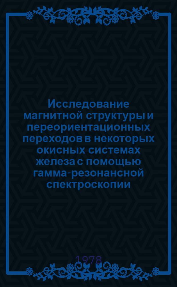 Исследование магнитной структуры и переориентационных переходов в некоторых окисных системах железа с помощью гамма-резонансной спектроскопии : Автореф. дис. на соиск. учен. степени канд. физ.-мат. наук : (01.04.07)